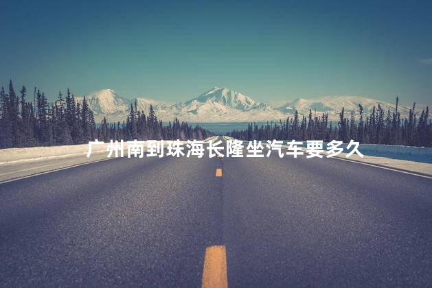 广州南到珠海长隆坐汽车要多久